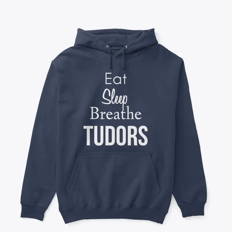 Eat, Sleep, Breathe Tudors